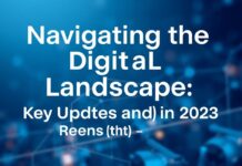 Navigating the Digital Landscape: Key Updates and Trends in 2023 Navigating the Digital Landscape: Key Updates and Trends in 2023